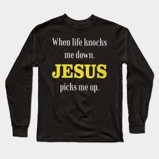 When Life Knocks Me Down Jesus Picks Me Up Long Sleeve T-Shirt